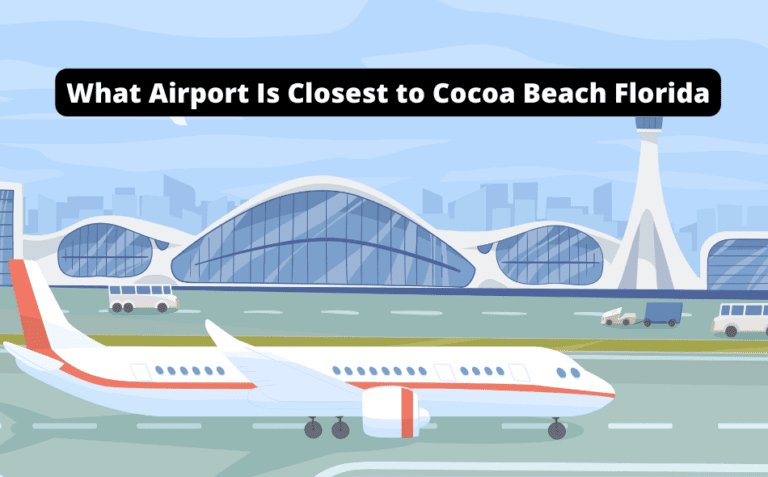 What Airport is Closest to Cocoa Beach Florida [Plan Your Trip with Ease]