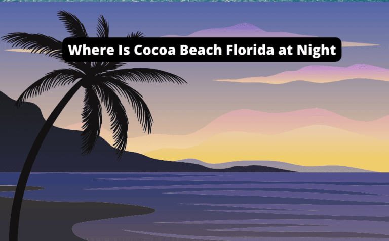 Where is Cocoa Beach Florida at Night? [Discover the Best Spots to Explore!]