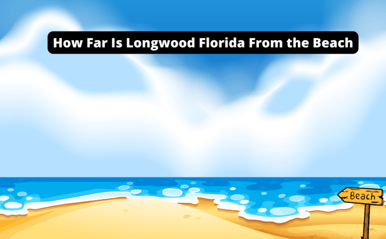 How Far Is Longwood Florida From the Beach [Discover the Quick and Easy Route!]